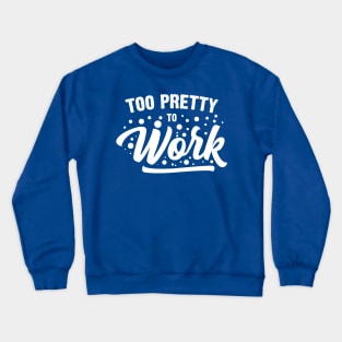 Too Pretty To Work Crewneck Sweatshirt